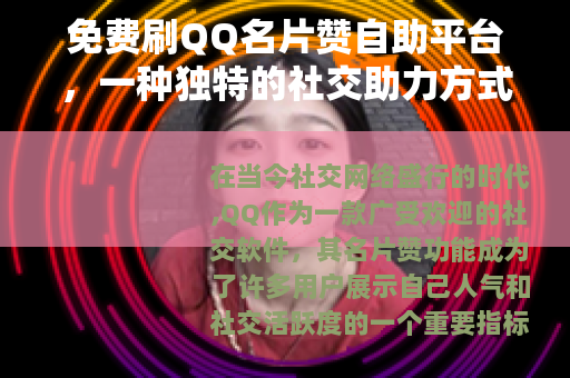 免费刷QQ名片赞自助平台，一种独特的社交助力方式