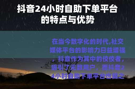 抖音24小时自助下单平台的特点与优势