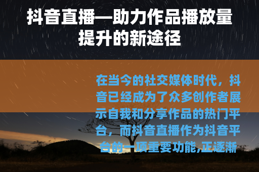 抖音直播—助力作品播放量提升的新途径