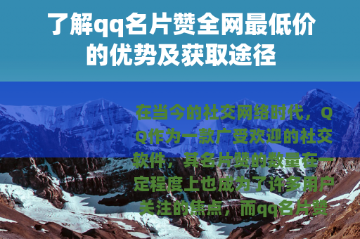 了解qq名片赞全网最低价的优势及获取途径