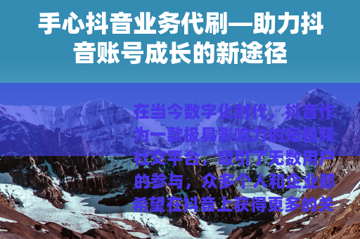 手心抖音业务代刷—助力抖音账号成长的新途径