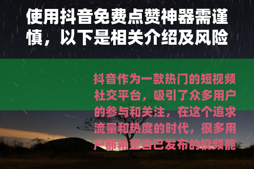 使用抖音免费点赞神器需谨慎，以下是相关介绍及风险分析