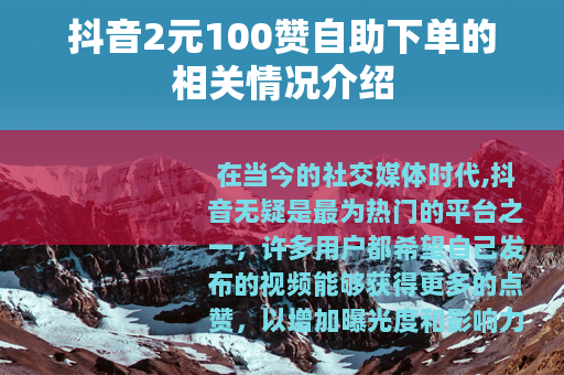 抖音2元100赞自助下单的相关情况介绍