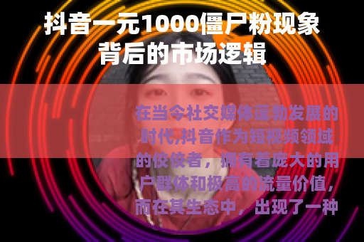 抖音一元1000僵尸粉现象背后的市场逻辑