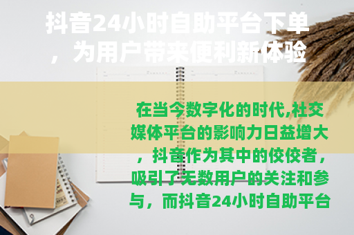 抖音24小时自助平台下单，为用户带来便利新体验