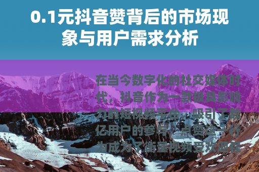 0.1元抖音赞背后的市场现象与用户需求分析