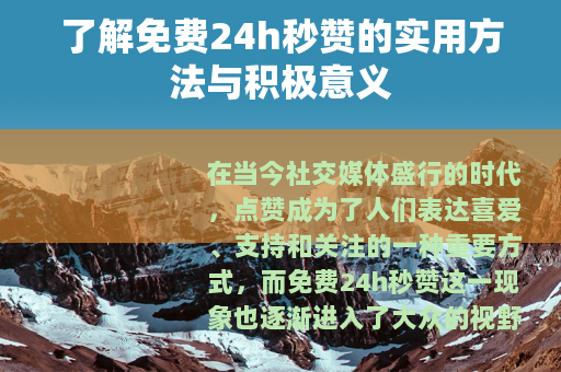 了解免费24h秒赞的实用方法与积极意义