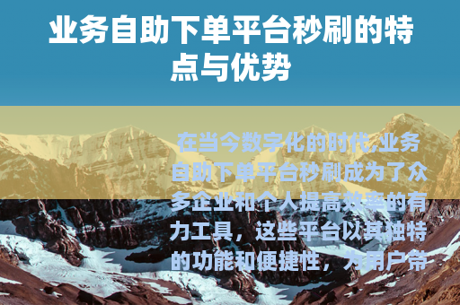 业务自助下单平台秒刷的特点与优势