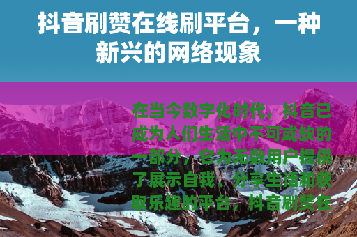 抖音刷赞在线刷平台，一种新兴的网络现象