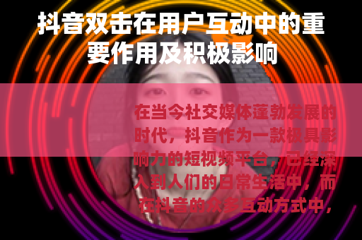 抖音双击在用户互动中的重要作用及积极影响