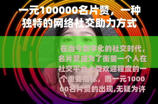 一元100000名片赞，一种独特的网络社交助力方式