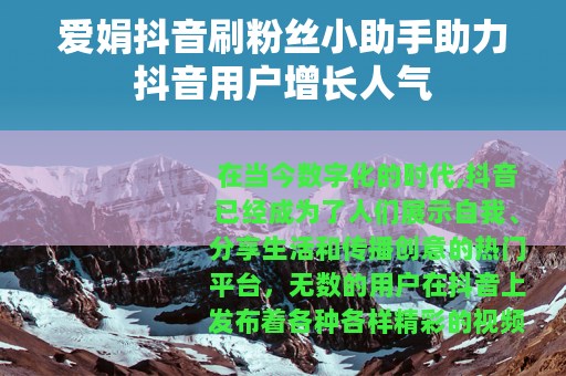 爱娟抖音刷粉丝小助手助力抖音用户增长人气