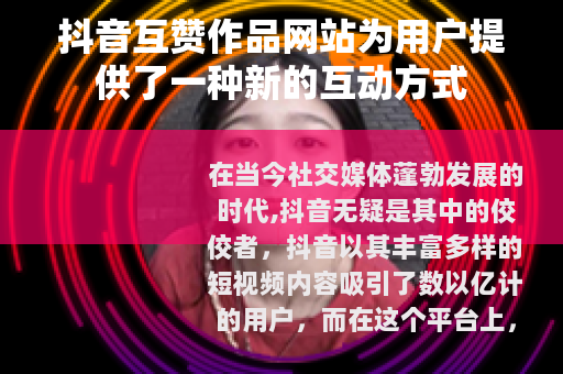 抖音互赞作品网站为用户提供了一种新的互动方式