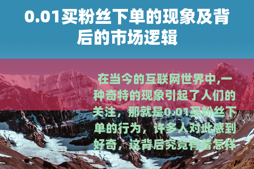 0.01买粉丝下单的现象及背后的市场逻辑