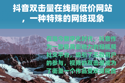 抖音双击量在线刷低价网站，一种特殊的网络现象