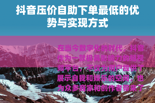 抖音压价自助下单最低的优势与实现方式