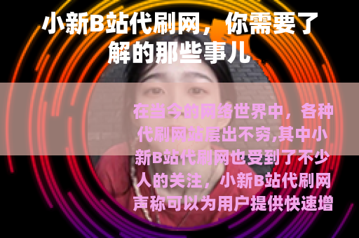 小新B站代刷网，你需要了解的那些事儿