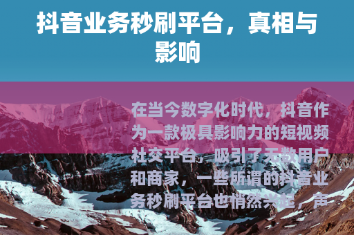 抖音业务秒刷平台，真相与影响