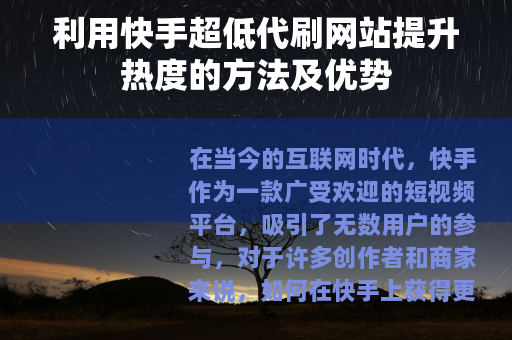 利用快手超低代刷网站提升热度的方法及优势