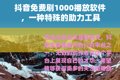 抖音免费刷1000播放软件，一种特殊的助力工具
