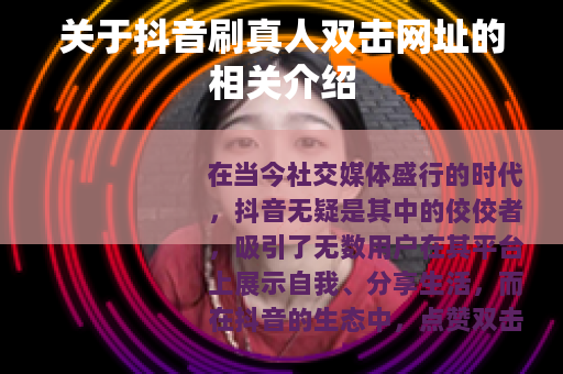 关于抖音刷真人双击网址的相关介绍