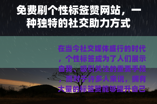 免费刷个性标签赞网站，一种独特的社交助力方式