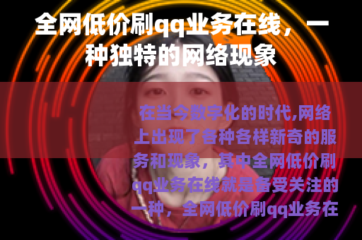 全网低价刷qq业务在线，一种独特的网络现象
