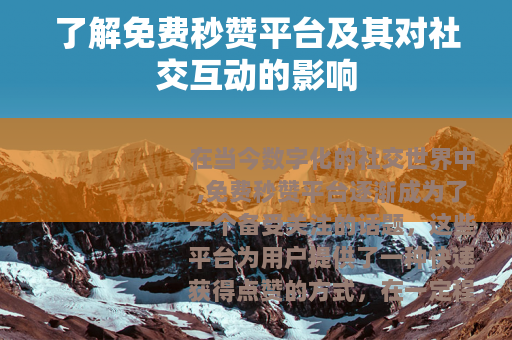 了解免费秒赞平台及其对社交互动的影响