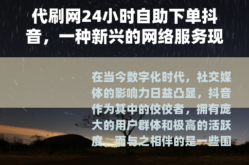 代刷网24小时自助下单抖音，一种新兴的网络服务现象