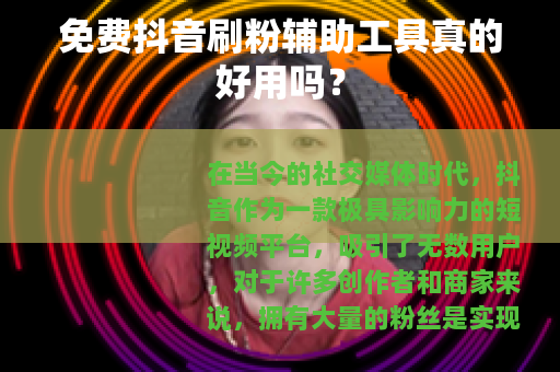 免费抖音刷粉辅助工具真的好用吗？