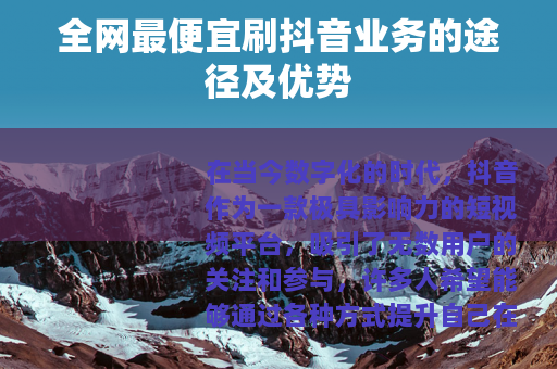 全网最便宜刷抖音业务的途径及优势