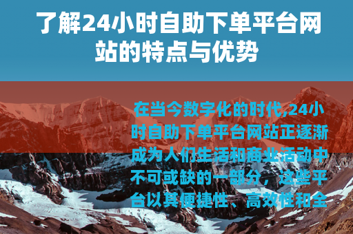 了解24小时自助下单平台网站的特点与优势