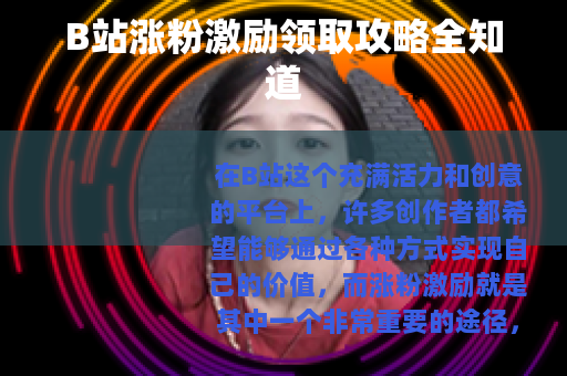 B站涨粉激励领取攻略全知道