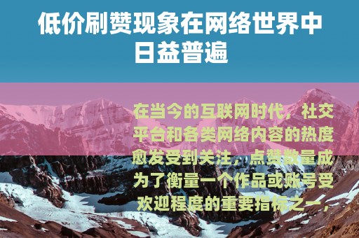 低价刷赞现象在网络世界中日益普遍