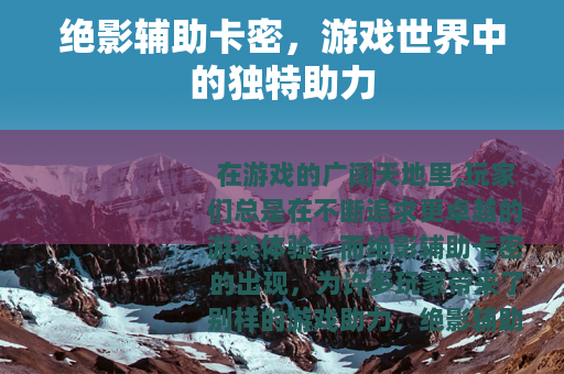 绝影辅助卡密，游戏世界中的独特助力