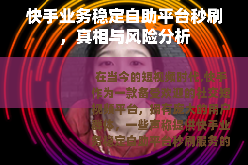 快手业务稳定自助平台秒刷，真相与风险分析