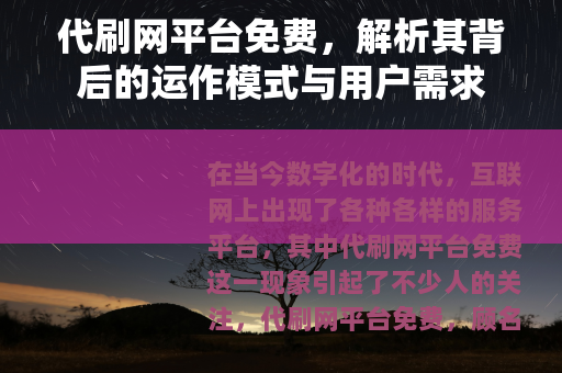 代刷网平台免费，解析其背后的运作模式与用户需求