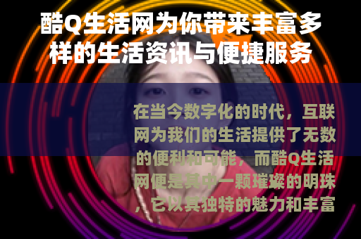 酷Q生活网为你带来丰富多样的生活资讯与便捷服务