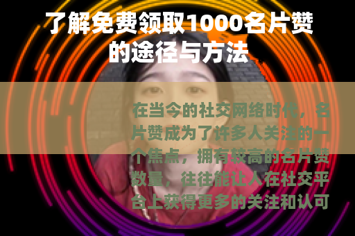 了解免费领取1000名片赞的途径与方法