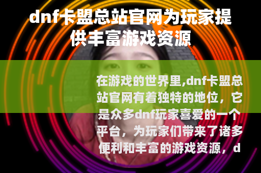 dnf卡盟总站官网为玩家提供丰富游戏资源