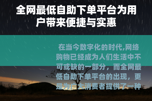 全网最低自助下单平台为用户带来便捷与实惠