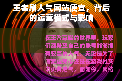 王者刷人气网站便宜，背后的运营模式与影响