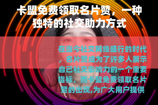 卡盟免费领取名片赞，一种独特的社交助力方式