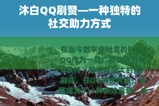 沐白QQ刷赞—一种独特的社交助力方式