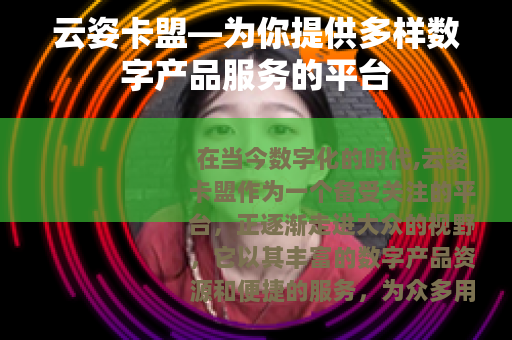 云姿卡盟—为你提供多样数字产品服务的平台