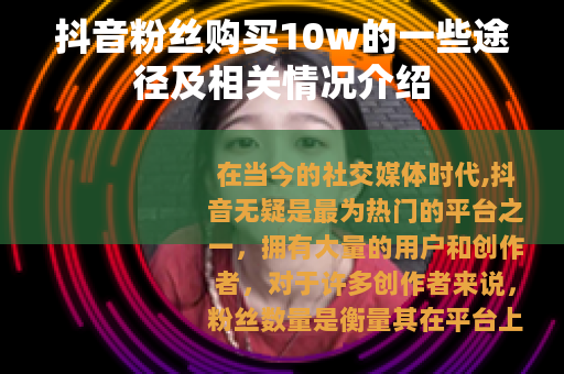 抖音粉丝购买10w的一些途径及相关情况介绍