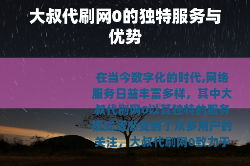大叔代刷网0的独特服务与优势
