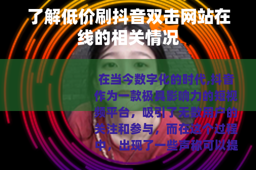 了解低价刷抖音双击网站在线的相关情况