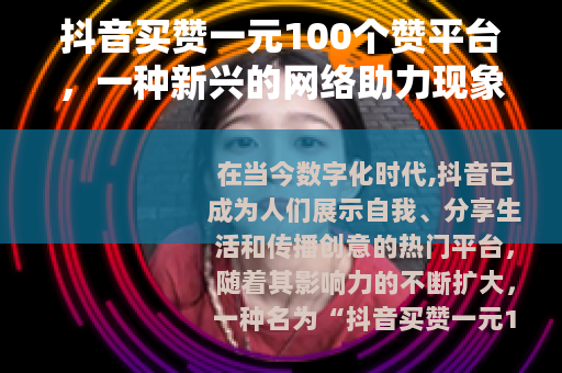 抖音买赞一元100个赞平台，一种新兴的网络助力现象