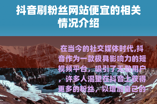 抖音刷粉丝网站便宜的相关情况介绍